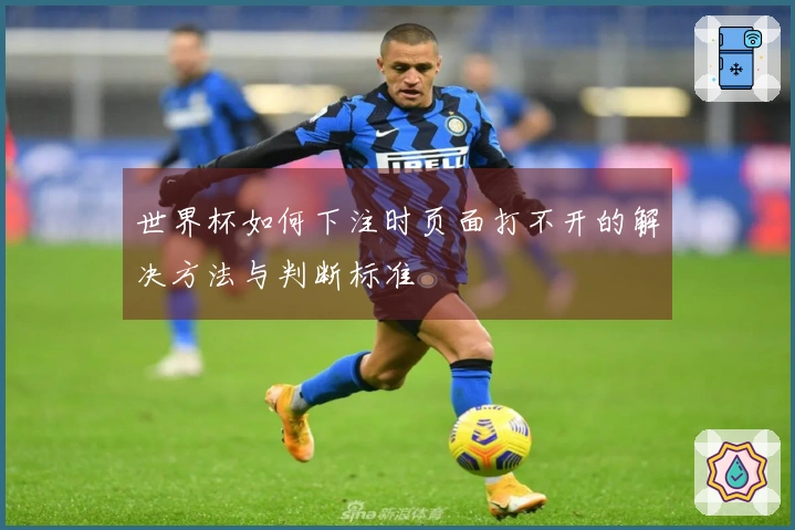 世界杯如何下注时页面打不开的解决方法与判断标准