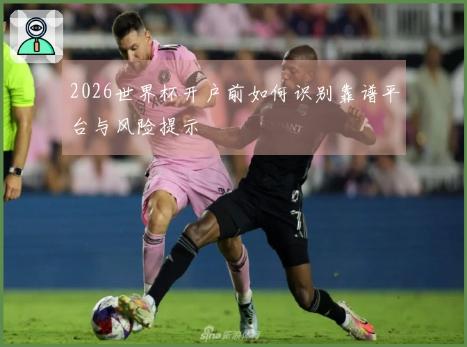 2026世界杯开户前如何识别靠谱平台与风险提示